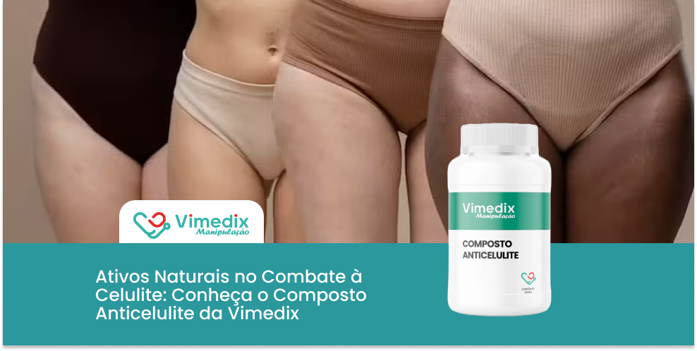 Ativos Naturais no Combate à Celulite: Conheça o Composto Anticelulite da Vimedix