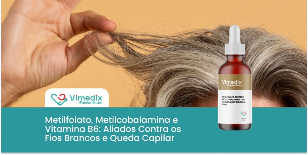 Metilfolato, Metilcobalamina e Vitamina B6: Aliados Contra os Fios Brancos e a Queda Capilar