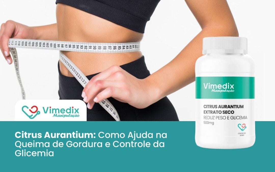 Citrus Aurantium: Como Ajuda na Queima de Gordura e Controle da Glicemia